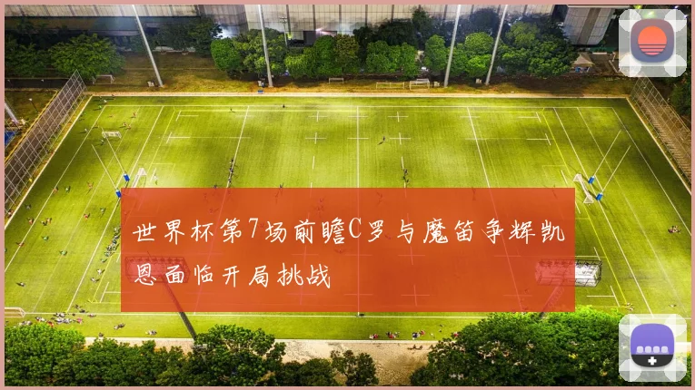 世界杯第7场前瞻C罗与魔笛争辉凯恩面临开局挑战