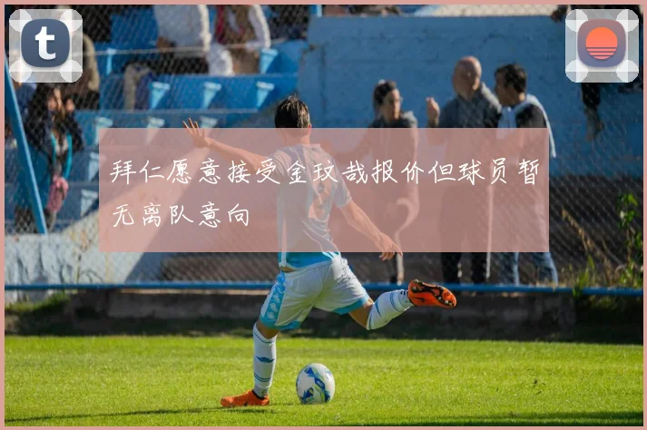 拜仁愿意接受金玟哉报价但球员暂无离队意向