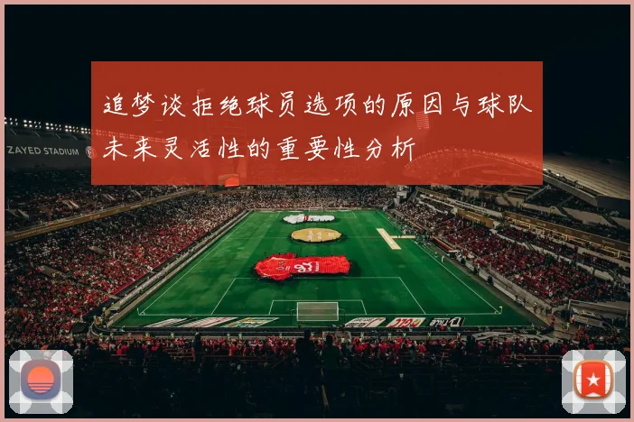 追梦谈拒绝球员选项的原因与球队未来灵活性的重要性分析